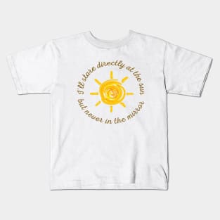 I'll stare directly at the sun but never in the mirror Kids T-Shirt